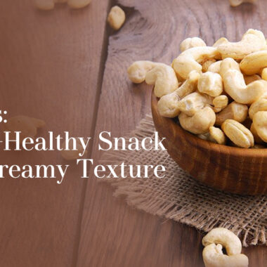 Cashews: A Heart-Healthy Snack with a Creamy Texture